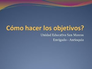 Cmo hacer los objetivos Unidad Educativa San Marcos