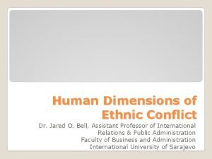 Human Dimensions of Ethnic Conflict Dr Jared O