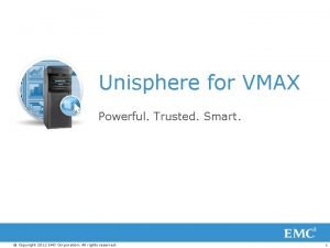 Unisphere for VMAX Powerful Trusted Smart Copyright 2012