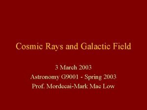 Cosmic Rays and Galactic Field 3 March 2003