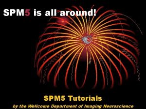 SPM 5 is all around SPM 5 Tutorials