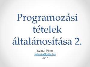 Programozsi ttelek ltalnostsa 2 Szlvi Pter szlavipelte hu