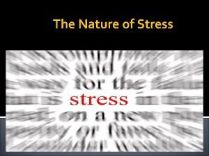 The Nature of Stress Stress any circumstances that