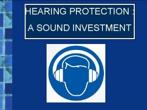 HEARING PROTECTION A SOUND INVESTMENT Hearing loss doesnt
