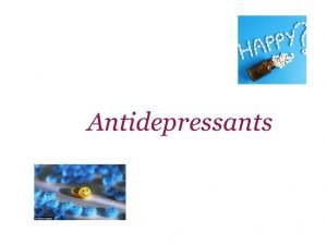 Antidepressants Antidepressants Depression feelings of sadness hoplessness as