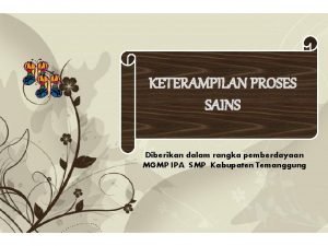 KETERAMPILAN PROSES SAINS Diberikan dalam rangka pemberdayaan MGMP