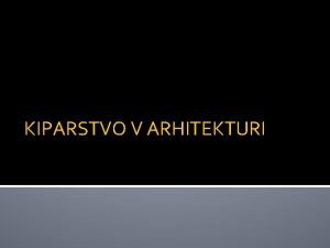 KIPARSTVO V ARHITEKTURI Pozdravljeni devetoolci V tem tednu