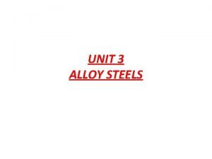 UNIT 3 ALLOY STEELS TYPES OF ALLOY STEELS