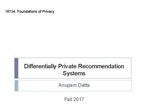 18734 Foundations of Privacy Differentially Private Recommendation Systems