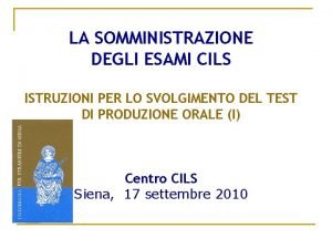 LA SOMMINISTRAZIONE DEGLI ESAMI CILS ISTRUZIONI PER LO