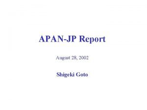 APANJP Report August 28 2002 Shigeki Goto APAN