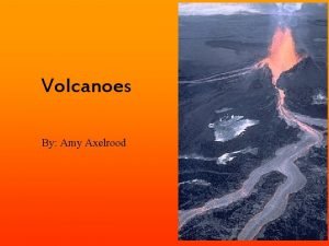 Volcanoes By Amy Axelrood Formation and Eruptions of