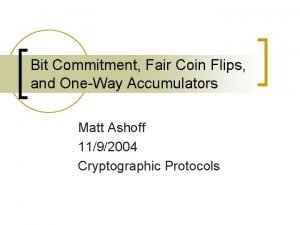 Bit Commitment Fair Coin Flips and OneWay Accumulators