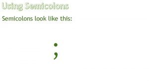 Using Semicolons look like this Using Semicolons are