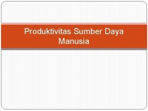 Produktivitas Sumber Daya Manusia Nama Anggota Doni Fitrah