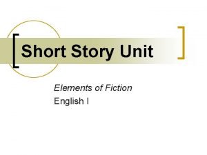 Short Story Unit Elements of Fiction English I