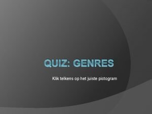 QUIZ GENRES Klik telkens op het juiste pictogram