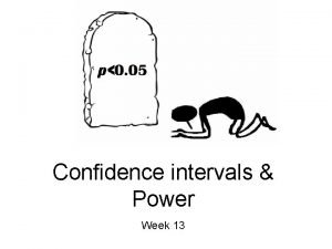 Confidence intervals Power Week 13 Confidence intervals How Confidence intervals Power Week 13 Confidence intervals How