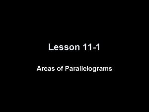 Lesson 11 1 Areas of Parallelograms Objectives Find
