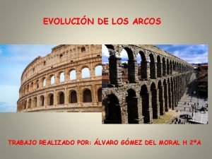 EVOLUCIN DE LOS ARCOS TRABAJO REALIZADO POR LVARO