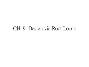 CH 9 Design via Root Locus 9 1