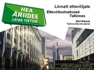 Linnalt ettevtjale Ettevtlustoetused Tallinnas Mart Repnau Tallinna Ettevtlusamet