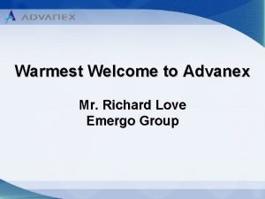 Warmest Welcome to Advanex Mr Richard Love Emergo