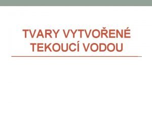 TVARY VYTVOEN TEKOUC VODOU Fluviln tvary Erozn vs