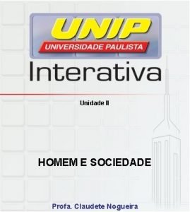 Unidade II HOMEM E SOCIEDADE Profa Claudete Nogueira