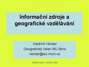 Informan zdroje a geografick vzdlvn Vladimr Herber Geografick