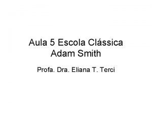 Aula 5 Escola Clssica Adam Smith Profa Dra