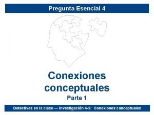 Pregunta Esencial 4 Conexiones conceptuales Parte 1 Detectives