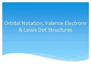Orbital Notation Valence Electrons Lewis Dot Structures Electron