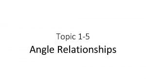Topic 1 5 Angle Relationships ANGLES An angle