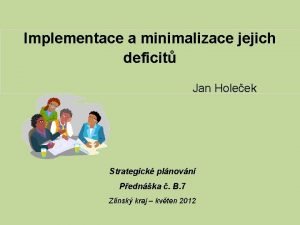 Implementace a minimalizace jejich deficit Jan Holeek Strategick