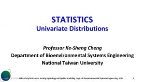 STATISTICS Univariate Distributions Professor KeSheng Cheng Department of