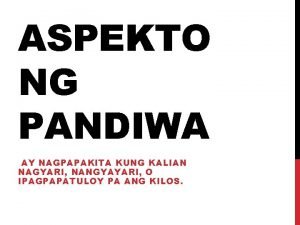 ASPEKTO NG PANDIWA AY NAGPAPAKITA KUNG KALIAN NAGYARI