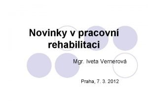 Novinky v pracovn rehabilitaci Mgr Iveta Vernerov Praha