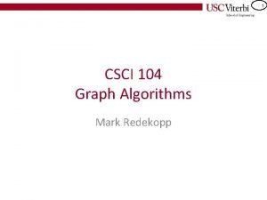 1 CSCI 104 Graph Algorithms Mark Redekopp 2 1 CSCI 104 Graph Algorithms Mark Redekopp 2
