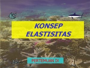 KONSEP ELASTISITAS PERTEMUAN IX Elastisitas Pendapatan Ei Elastisitas