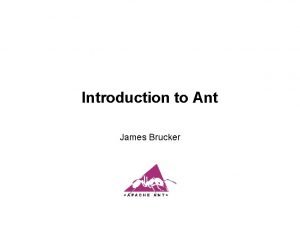 Introduction to Ant James Brucker What is Ant