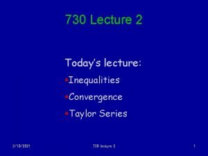 730 Lecture 2 Todays lecture Inequalities Convergence Taylor