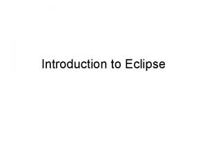 Introduction to Eclipse Start Eclipse Click and then