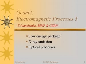 Geant 4 Electromagnetic Processes 3 V Ivanchenko BINP