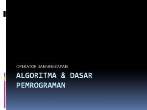 OPERATOR DAN UNGKAPAN ALGORITMA DASAR PEMROGRAMAN Bagian ini