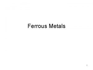 Ferrous Metals 1 Introduction Metals form about a