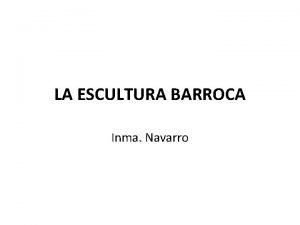LA ESCULTURA BARROCA Inma Navarro LA ESCULTURA BARROCA