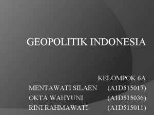 GEOPOLITIK INDONESIA KELOMPOK 6 A MENTAWATI SILAEN A