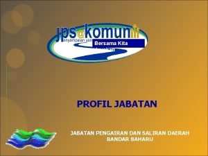 Bersama Kita Jayakan PROFIL JABATAN PENGAIRAN DAN SALIRAN