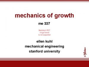 mechanics of growth me 337 ellen kuhl mechanical